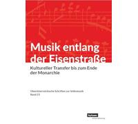 Musik entlang der Eisenstraße. Kultureller Transfer bis zum Ende der Monarchie: Oberösterreichische Schriften zur Volksmusik Band 23