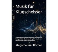 Musik für Klugscheisser: 70 verblüffende Fakten über Komponisten, Hits und kuriose Musikgeschichte - Der humorvolle Guide für alle, die beim nächsten ... mitreden wollen (Klugscheisser Bücher)