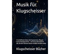 Musik für Klugscheisser: 70 verblüffende Fakten über Komponisten, Hits und kuriose Musikgeschichte - Der humorvolle Guide für alle, die beim nächsten ... mitreden wollen (Klugscheisser Bücher)