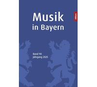 Musik in Bayern. Band 90. Jahrgang 2025: Jahrbuch der Gesellschaft für Bayerische Musikgeschichte e. V.