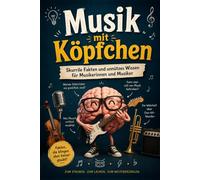 Musik mit Köpfchen - Skurrile Fakten und unnützes Wissen für Musikerinnen und Musiker: Skurrile Fakten und unnützes Wissen über Instrumente, ... Orchester und Musiker - Maestro Edition