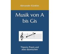 Musik von A bis Gis: Theorie, Praxis und alles dazwischen