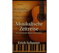 Musikalische Zeitreise: Ein musikalischer Roman in fünf Sätzen