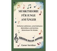 MUSIKTHEORIE FÜR JUNGE ANFÄNGER: Einfache Lektionen, unterhaltsame Aktivitäten und leichtes Notenlesen für Kinder