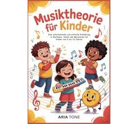 Musiktheorie für Kinder: Eine unterhaltsame und einfache Einführung in Rhythmus, Noten und Musizieren für Kinder von 6 bis 10 Jahren