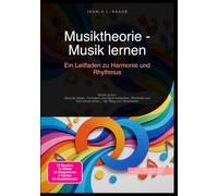 Musiktheorie - Musik lernen: Ein Leitfaden zu Harmonie und Rhythmus: Musik lernen: Akkorde bilden, Tonleitern und Modi entdecken, Rhythmik und Takt beherrschen - der Weg zum Notenlesen
