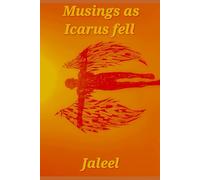 Musings as Icarus fell: Poems from the edge of Adolescence (The Disillusioned youth)