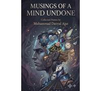 Musings Of A Mind Undone: Collected Poems By Muhammad Danyal Ajaz