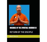 MUSINGS OF THE SPIRITUAL WARRIOR III: RETURN OF THE DISCIPLE