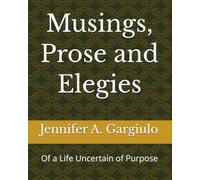 Musings, Prose and Elegies: Of a Life Uncertain of Purpose