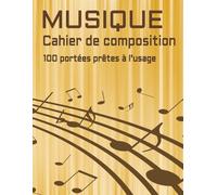 Musique: Cahier de composition 100 portées prêtes à l’usage: Cahier de composition - Papier à musique, Cahier de portées vierges, Notebook de musique, 100 pages pour étudiants et compositeurs