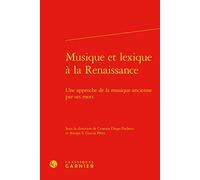 Musique et lexique à la Renaissance: Une approche de la musique ancienne par ses mots: 10 (Travaux Du Centre D'etudes Superieures De La Renaissance, 10)