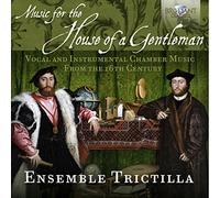 Ensemble Trictilla; Lucia Sciannimanico; Valerio Losito; Marta Graziolino; André Henrich; Giulia Nuti - Music for The House a Gentleman: Vocal and Instrumental Chamber Music from the 16th. Century