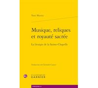 Musique, reliques et royauté sacrée: La liturgie de la Sainte-Chapelle