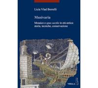 Musivaria. Mosaico e opus sectile in età antica: storia, tecniche, conservazione: Mosaico E Opus Sectile in Eta Antica: Storia, Tecniche, Conservazione (I libri di Viella. Arte)