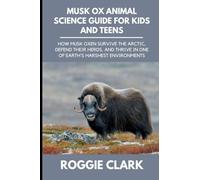 Musk Ox Animal Science Guide for Kids and Teens: How Musk Oxen Survive the Arctic, Defend Their Herds, and Thrive in One of Earth's Harshest Environments: 4