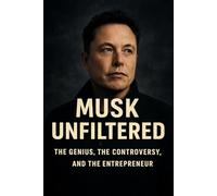 Musk Unfiltered: The Genius, the Controversy, and the Entrepreneur