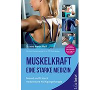 Muskelkraft - Eine starke Medizin: Gesund und fit durch medizinische Kräftigungstherapie