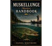 MUSKELLUNGE (Muskie) HANDBOOK: The Ultimate Guide to North America’s Freshwater Giant