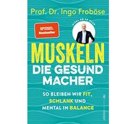 Muskeln - die Gesundmacher: So bleiben wir fit, schlank und mental in Balance | Positiver Einfluss auf Körper und Psyche: Der Bestseller von Deutschlands Sportwissenschaftler Nr.1