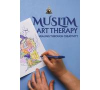 Muslim Art Therapy: Healing Through Creativity