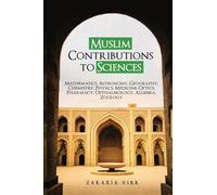 Muslim Contributions to Sciences: Mathematics, Astronomy, Geography, Chemistry, Physics, Medicine, Optics, Pharmacy, Opthalmology, Algebra, Zoology