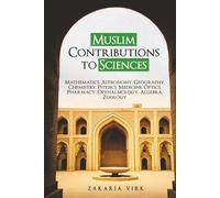 Muslim Contributions to Sciences: Mathematics, Astronomy, Geography, Chemistry, Physics, Medicine, Optics, Pharmacy, Opthalmology, Algebra, Zoology