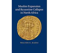 Muslim Expansion and Byzantine Collapse in North Africa