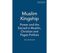 Muslim Kingship: Power and the Sacred in Muslim, Christian and Pagan Polities
