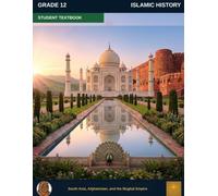 Muslim Legacy Series: Islamic History Grade 12 - Student Textbook: South Asia, Afghanistan, and the Mughal Empire