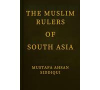Muslim Rulers of South Asia: Classic Edition: 1 (Muslim Legacy Series - Volume 1)