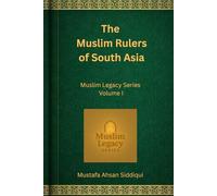 Muslim Rulers of South Asia: Classic Edition (Reviving Muslim Legacy)