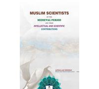 Muslim Scientists of the Medieval Period and their Intellectual and Scientific Contributions