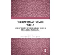 'Muslim Woman'/Muslim women: Lived Experiences beyond Religion and Gender in South Asia and Its Diasporas