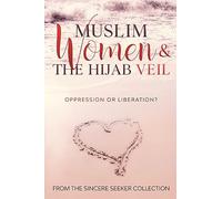 Muslim Women & The Hijab Veil: Oppression or Liberation? (Islamic Books for New Muslims & Converts: Understanding Islam | Learn Islam | Islamic Beliefs & Practices | Quran & Salah Guide)
