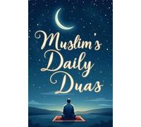 Muslim's Daily Duas: Morning, Evening, Prayer, and Daily Supplications with Translation and Transliteration (The Muslim Family Library)