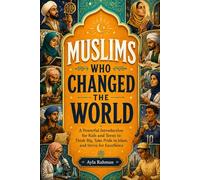 Muslims Who Changed the World: A Powerful Introduction for Kids and Teens to Think Big, Take Pride in Islam, And Strive for Excellence