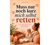 Muss nur noch kurz mich selbst retten: Das Anti-Stress-Buch für Frauen, die für alle da sind, nur nicht für sich