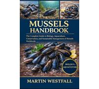 MUSSELS HANDBOOK: The Complete Guide to Biology, Aquaculture, Conservation, and Sustainable Management of Mussels Worldwide.