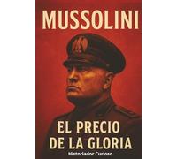 Mussolini: El Precio De La Gloria (Ecos del Poder: Biografías que marcaron el siglo XX)