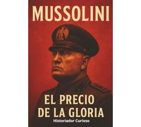 Mussolini: El Precio De La Gloria (Ecos del Poder: Biografías que marcaron el siglo XX)