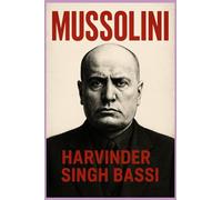 MUSSOLINI: The Rise, Rule, Collapse, and Legacy of Fascist Power