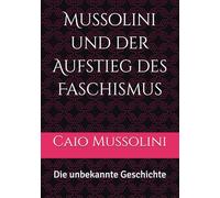 Mussolini und der Aufstieg des Faschismus: Die unbekannte Geschichte - VOL. 1