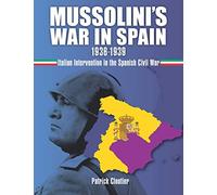 Mussolini's War in Spain 1936-1939: Italian Intervention in the Spanish Civil War