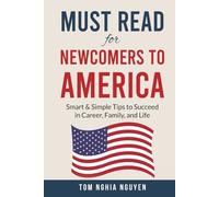 Must Read for Newcomers to America: Smart & Simple Tips to Succeed in Career, Family, and Life
