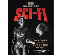 Must See Sci-fi: 50 Movies That Are Out of This World (Turner Classic Movies)