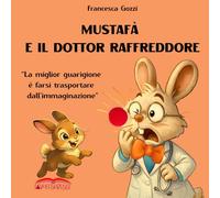 MUSTAFÀ E IL DOTTOR RAFFREDDORE: Ed. a colori. Testo in rima e attività creative.
