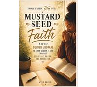 Mustard Seed Faith: A 30-Day Guided Journal to Grow Closer to GOD Through Scripture, Prayer, and Reflection