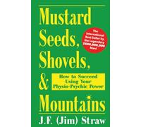 Mustard Seeds, Shovels, & Mountains: How to Succeed Using Your Physio-Psychic Power