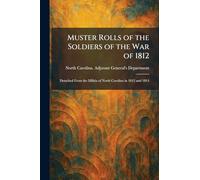 Muster Rolls of the Soldiers of the War of 1812: Detached From the Militia of North Carolina in 1812 and 1814
